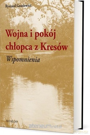 Wojna i pokój chłopca z Kresów. Wspomnienia - Ryszard Grasiewicz [KSIĄŻKA]
