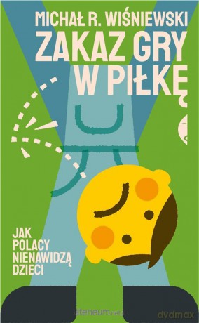 Zakaz gry w piłkę. Jak Polacy nienawidzą dzieci - Michał R. Wiśniewski [KSIĄŻKA]