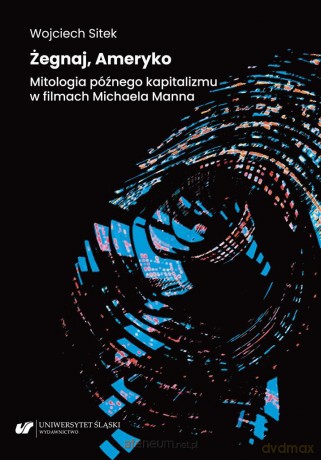 Żegnaj, Ameryko. Mitologia późnego kapitalizmu.. - Wojciech Sitek [KSIĄŻKA]