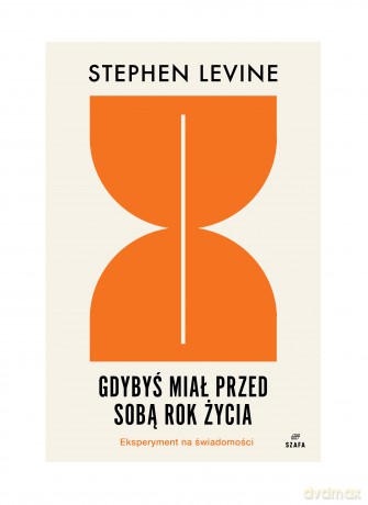 Gdybyś miał przed sobą rok życia. Eksperyment na świadomości - Stephen Levine [KSIĄŻKA]