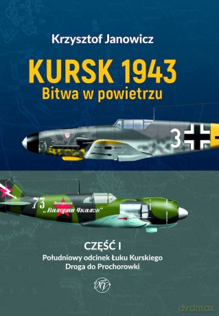 Kursk 1943. Bitwa w powietrzu. Część 1. Południowy odcinek Łuku Kurskiego. Droga do Prochorowki. - Krzysztof Janowicz [KSIĄŻKA]