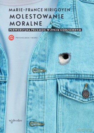 Molestowanie moralne. Perwersyjna przemoc w życiu codziennym - Marie-France Hirigoyen [KSIĄŻKA]