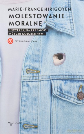 Molestowanie moralne. Perwersyjna przemoc w życiu codziennym - Marie-France Hirigoyen [KSIĄŻKA]