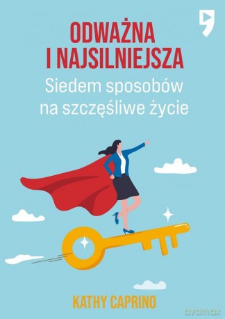 Odważna i najsilniejsza. Siedem sposobów na szczęśliwe życie zawodowe - Kathy Caprino [KSIĄŻKA]