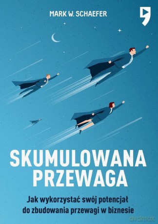 Skumulowana przewaga - Mark W. Schaefer [KSIĄŻKA]