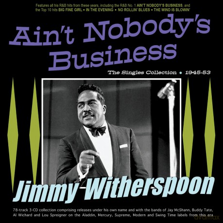 Jimmy Witherspoon: Aint Nobodys Business: The Singles Collection 1945-53 [3CD]