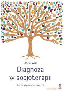 Diagnoza w socjoterapii. Ujęcie psychodynamiczne - Wilk Maciej [KSIĄŻKA]