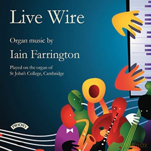 Live Wire - Organ Music Of Iain Farrington - Organ Of St. Johns College. Cambridge [CD]
