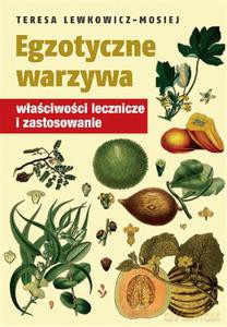 Egzotyczne warzywa. Właściwości lecznicze i zastosowanie - Lewkowicz-Mosiej Teresa [KSIĄŻKA]