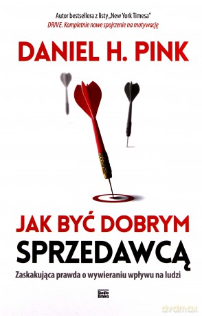 Jak być dobrym sprzedawcą. Zaskakująca prawda o wywieraniu wpływu na ludzi - Pink Daniel [KSIĄŻKA]