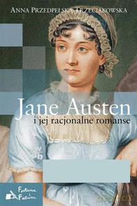 Jane Austen i jej racjonalne romanse - Przedpełska-Trzeciakowska Anna [KSIĄŻKA]