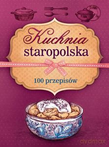 Kuchnia staropolska. 100 przepisów [KSIĄŻKA]
