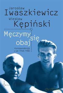 Męczymy się obaj. Korespondencja z lat 1948-1980 - Iwaszkiewicz Jarosław, Kępiński Wiesław [KSIĄŻKA]