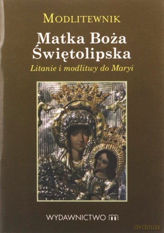 Modlitewnik Matka Boża Świętolipska. Litanie i modlitwy do Maryi - Ponikło Tomasz [KSIĄŻKA]
