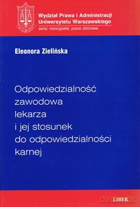 Odpowiedzialność zawodowa lekarza i jej stosunek do odpowiedzialności karnej - Zielińska Eleonora [KSIĄŻKA]