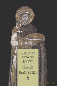 Poczet cesarzy bizantyjskich (2006) - Krawczuk Aleksander [KSIĄŻKA]