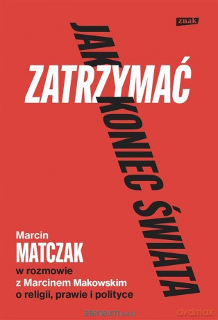 Jak zatrzymać koniec świata - Marcin Makowski, Marcin Matczak [KSIĄŻKA]
