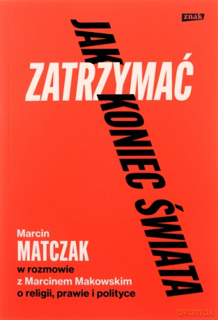 Jak zatrzymać koniec świata - Marcin Makowski, Marcin Matczak [KSIĄŻKA]