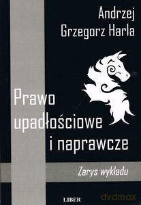 Prawo upadłościowe i naprawcze zarys wykładu - Harla Andrzej Grzegorz [KSIĄŻKA]