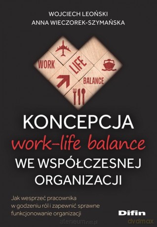 Koncepcja work-life balance we współczesnej org. - Wojciech Leoński Anna Wieczorek-Szymańska [KSIĄŻKA]