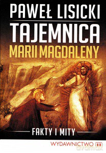 Tajemnica Marii Magdaleny. Fakty i mity - Lisicki Paweł [KSIĄŻKA]