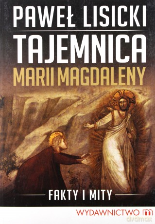 Tajemnica Marii Magdaleny. Fakty i mity - Lisicki Paweł [KSIĄŻKA]