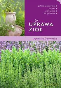 Uprawa ziół - Gawłowska Agnieszka [KSIĄŻKA]