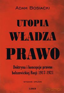 Utopia władza prawo. Doktryna i koncepcje prawne bolszewickiej Rosji 1917-1921 - Bosiacki Adam [KSIĄŻKA]