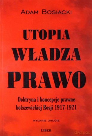Utopia władza prawo. Doktryna i koncepcje prawne bolszewickiej Rosji 1917-1921 - Bosiacki Adam [KSIĄŻKA]
