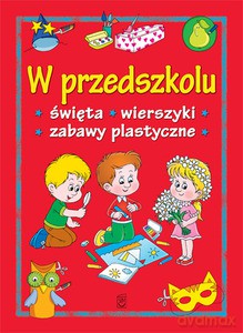 W przedszkolu. Święta, wierszyki, zabawy plastyczne [KSIĄŻKA]