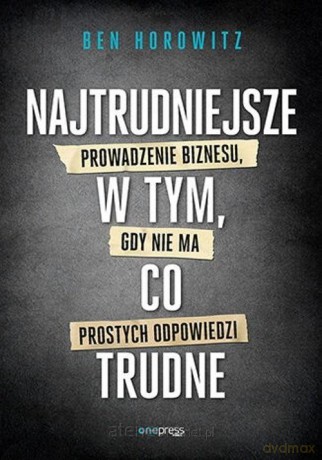 Najtrudniejsze w tym, co trudne - Ben Horowitz [KSIĄŻKA]