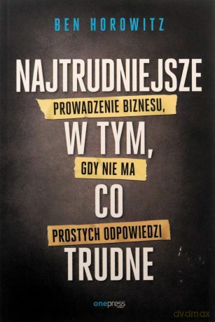 Najtrudniejsze w tym, co trudne - Ben Horowitz [KSIĄŻKA]