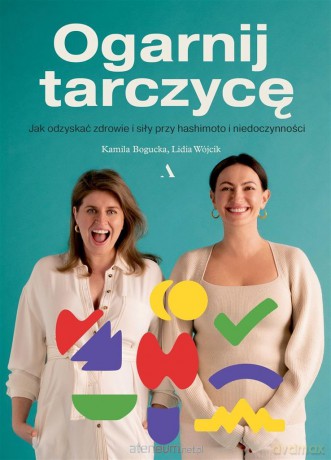 Ogarnij tarczycę. Jak odzyskać zdrowie i siły... - Kamila Bogucka, Lidia Wójcik [KSIĄŻKA]