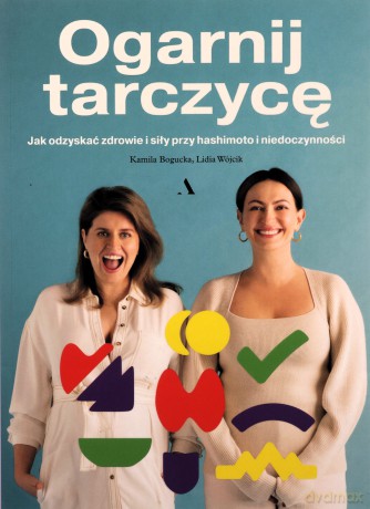 Ogarnij tarczycę. Jak odzyskać zdrowie i siły... - Kamila Bogucka, Lidia Wójcik [KSIĄŻKA]