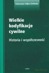 Wielkie kodyfikacje cywilne - Sójka-Zielińska Katarzyna [KSIĄŻKA]