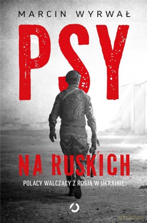 Psy na ruskich. Polacy walczący z Rosją w Ukrainie - Marcin Wyrwał [KSIĄŻKA]