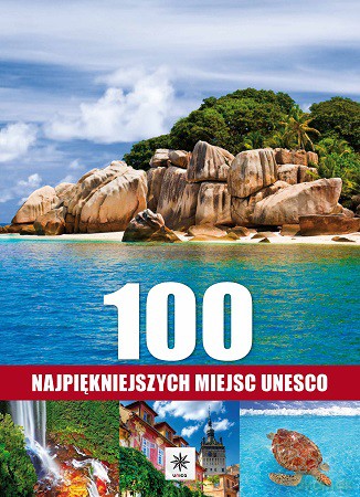 100 Najpiękniejszych Miejsc Unesco [KSIĄŻKA]