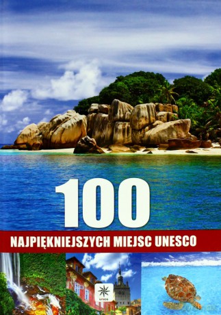 100 Najpiękniejszych Miejsc Unesco [KSIĄŻKA]