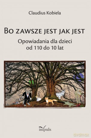 Bo zawsze jest jak jest Opowiadania dla dzieci od 110 do 10 lat - Klaudiusz Kobiela [KSIĄŻKA]