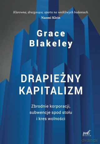 Drapieżny kapitalizm. Zbrodnie korporacji, subwencje spod stołu i kres wolności - Blakeley Grace [KSIĄŻKA]