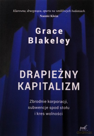 Drapieżny kapitalizm. Zbrodnie korporacji, subwencje spod stołu i kres wolności - Blakeley Grace [KSIĄŻKA]