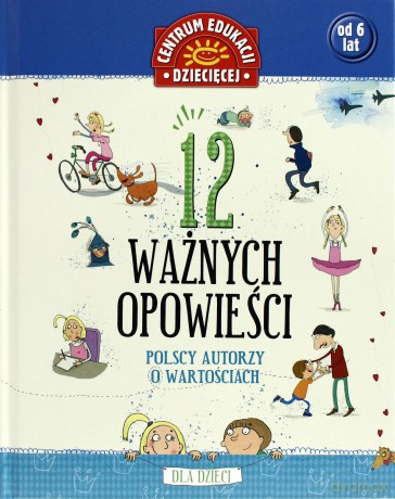 12 Ważnych Opowieści Polscy Autorzy O Wartościach Dla Dzieci - Antologia [KSIĄŻKA]