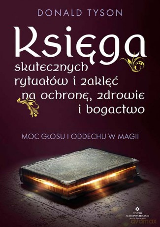 Księga skutecznych rytuałów i zaklęć na ochronę, zdrowie i bogactwo. Moc głosu i oddechu w magii - Donald Tyson [KSIĄŻKA]