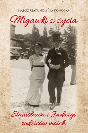 Migawki z życia Stanisława i Jadwigi - rodziców moich - Nowina Konopka Małgorzata [KSIĄŻKA]