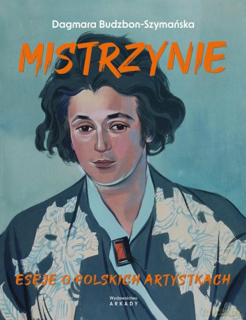 Mistrzynie. Eseje o polskich artystkach - Dagmara Budzbon-Szymańska [KSIĄŻKA]