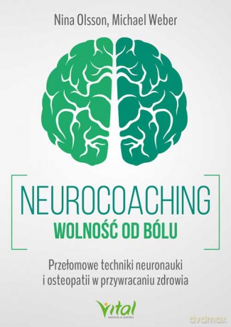 Neurocoaching. Wolność od bólu. Przełomowe techniki neuronauki i osteopatii w przywracaniu zdrowia - Nina Olsson, Michael Weber [KSIĄŻKA]