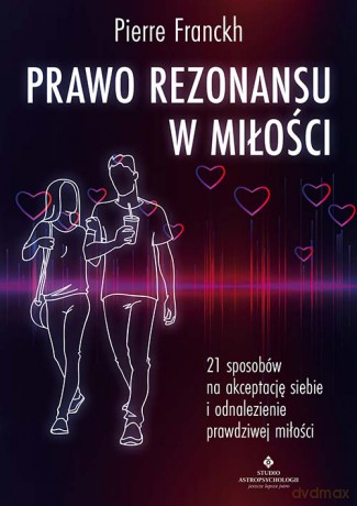 Prawo Rezonansu w miłości. 21 sposobów na akceptację siebie i odnalezienie prawdziwej miłości - Pierre Franckh [KSIĄŻKA]