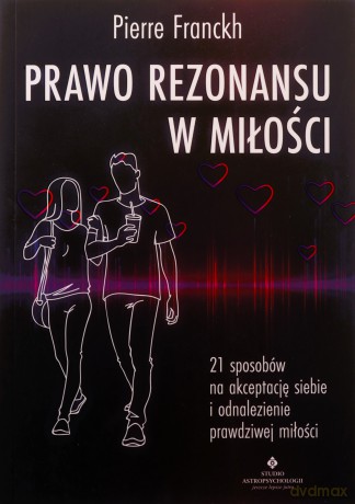 Prawo Rezonansu w miłości. 21 sposobów na akceptację siebie i odnalezienie prawdziwej miłości - Pierre Franckh [KSIĄŻKA]