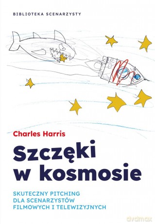 Szczęki w kosmosie. Skuteczny pitching dla scenarzystów filmowych i telewizyjnych - Charles Harris [KSIĄŻKA]