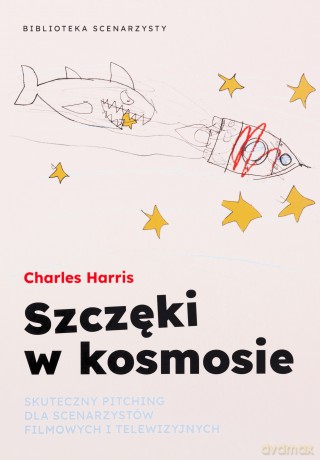 Szczęki w kosmosie. Skuteczny pitching dla scenarzystów filmowych i telewizyjnych - Charles Harris [KSIĄŻKA]